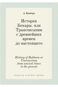 History of Bukhara or Transoxiana from Ancient Times to the Present