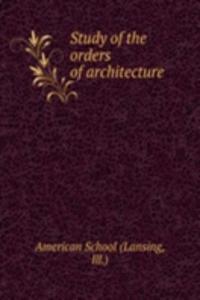 STUDY OF THE ORDERS OF ARCHITECTURE