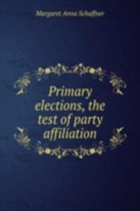PRIMARY ELECTIONS THE TEST OF PARTY AFF