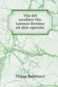 Vita del cavaliere Gio. Lorenzo Bernino ed altre operette