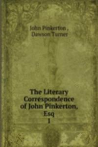 Literary Correspondence of John Pinkerton, Esq.