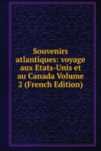 Souvenirs atlantiques: voyage aux Etats-Unis et au Canada Volume 2 (French Edition)