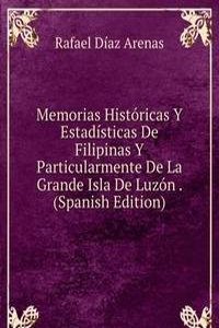 Memorias Historicas Y Estadisticas De Filipinas Y Particularmente De La Grande Isla De Luzon . (Spanish Edition)