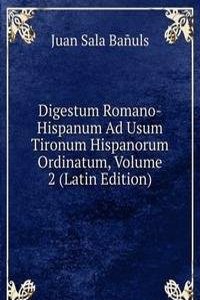 Digestum Romano-Hispanum Ad Usum Tironum Hispanorum Ordinatum, Volume 2 (Latin Edition)