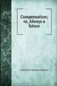 Compensation; or, Always a future