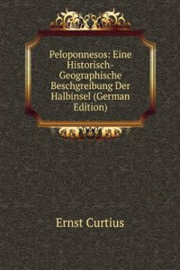 Peloponnesos: Eine Historisch-Geographische Beschgreibung Der Halbinsel (German Edition)