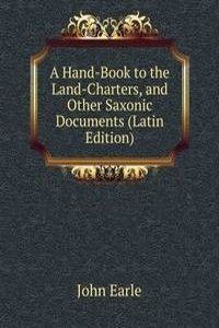 Hand-Book to the Land-Charters, and Other Saxonic Documents (Latin Edition)