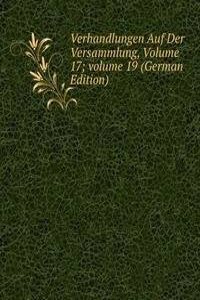 Verhandlungen Auf Der Versammlung, Volume 17; volume 19 (German Edition)