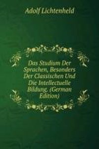 Das Studium Der Sprachen, Besonders Der Classischen Und Die Intellectuelle Bildung. (German Edition)