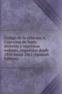Codigo de la reforma, o Coleccion de leyes, decretos y supremas ordenes, expedidas desde 1856 hasta 1861 (Spanish Edition)