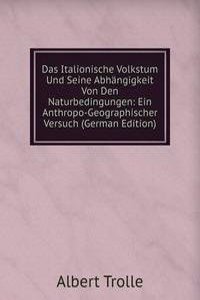 Das Italionische Volkstum Und Seine Abhangigkeit Von Den Naturbedingungen: Ein Anthropo-Geographischer Versuch (German Edition)