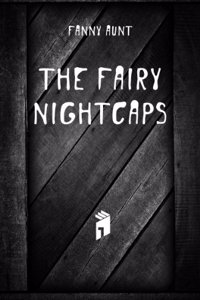 Fairy Nightcaps. by Aunt Fanny