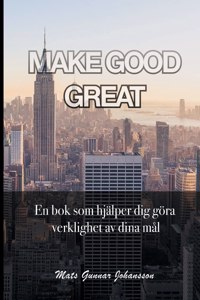 Make Good Great: En bok som hjälper dig göra verklighet av dina mål