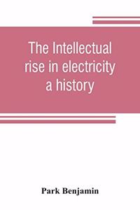 intellectual rise in electricity; a history