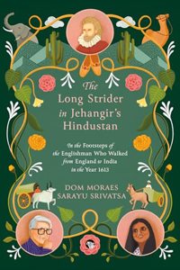 The Long Strider in Jehangirâ€™s Hindustan : In the Footsteps of the Englishman Who Walked From England to India in the Year 1613