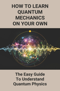 How To Learn Quantum Mechanics On Your Own