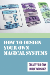 How To Design Your Own Magical Systems
