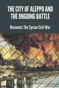 The City Of Aleppo And The Ongoing Battle