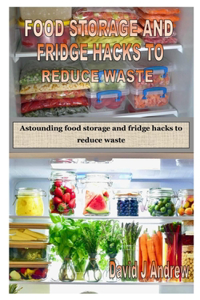 Food Storage and Fridge Hacks to Reduce Waste