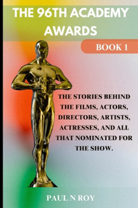 96th Academy Awards Book 1: The Stories Behind the Films, Actors, Directors, Artists, Actresses, And All that Nominated For The Show.