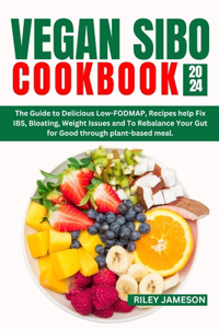 Vegan Sibo Cookbook 2024-2025: The Guide to Delicious Low-FODMAP, Recipes help Fix IBS, Bloating, Weight Issues and To Rebalance Your Gut for Good through plant-based meal.