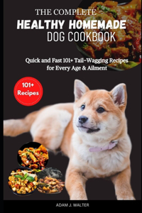 The Complete Healthy Homemade Dog Cookbook