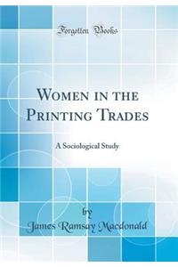 Women in the Printing Trades: A Sociological Study (Classic Reprint)