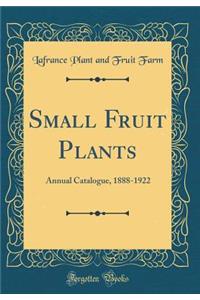 Small Fruit Plants: Annual Catalogue, 1888-1922 (Classic Reprint)