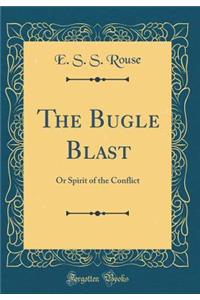 The Bugle Blast: Or Spirit of the Conflict (Classic Reprint)