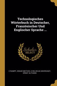 Technologisches Wörterbuch in Deutscher, Französischer Und Englischer Sprache ...
