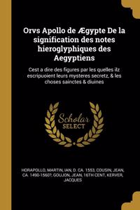 Orvs Apollo de Ægypte de la Signification Des Notes Hieroglyphiques Des Aegyptiens
