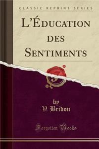 L'ï¿½ducation Des Sentiments (Classic Reprint)