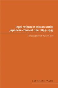 Legal Reform in Taiwan Under Japanese Colonial Rule, 1895-1945