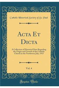 ACTA Et Dicta, Vol. 4: A Collection of Historical Data Regarding the Origin and Growth of the Catholic Church in the Northwest; July, 1915 (Classic Reprint): A Collection of Historical Data Regarding the Origin and Growth of the Catholic Church in the Northwest; July, 1915 (Classic Reprint)