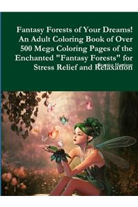 Fantasy Forests of Your Dreams! An Adult Coloring Book of Over 500 Mega Coloring Pages of the Enchanted Fantasy Forests for Stress Relief and Relaxation