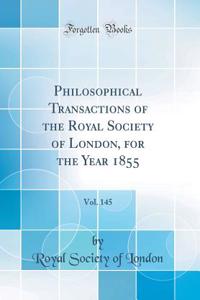 Philosophical Transactions of the Royal Society of London, for the Year 1855, Vol. 145 (Classic Reprint)