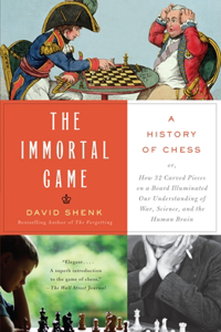 The Immortal Game: Or How 32 Carved Pieces On a Board Illuminated Our Understanding of War, Art, Science, and the Human Brain