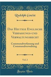 Das Heutige Englische Verfassungs-Und Verwaltungsrecht, Vol. 2: Communalverfassung Und Communalverwaltung (Classic Reprint): Communalverfassung Und Communalverwaltung (Classic Reprint)