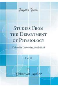 Studies from the Department of Physiology, Vol. 10: Columbia University, 1922-1926 (Classic Reprint)