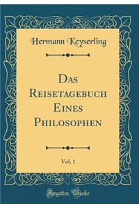 Das Reisetagebuch Eines Philosophen, Vol. 1 (Classic Reprint)