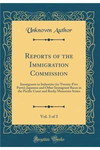 Reports of the Immigration Commission, Vol. 3 of 3: Immigrants in Industries (in Twenty-Five Parts); Japanese and Other Immigrant Races in the Pacific Coast and Rocky Mountain States (Classic Reprint)