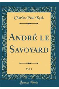 AndrÃ© Le Savoyard, Vol. 1 (Classic Reprint)