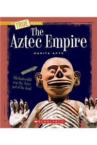 The Aztec Empire (True Book: Ancient Civilizations) (Library Edition)