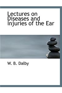 Lectures on Diseases and Injuries of the Ear