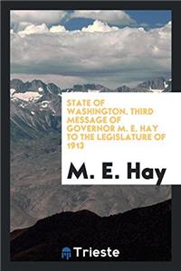 State of Washington. Third Message of Governor M. E. Hay to the legislature of 1913