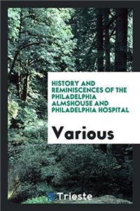 History and Reminiscences of the Philadelphia Almshouse and Philadelphia Hospital