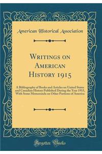 Writings on American History 1915: A Bibliography of Books and Articles on United States and Canadian History Published During the Year 1915, with Some Memoranda on Other Portions of America (Classic Reprint)