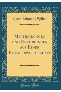 Mittheilungen Und Erfahrungen Aus Einer Knechtswirthschaft (Classic Reprint)