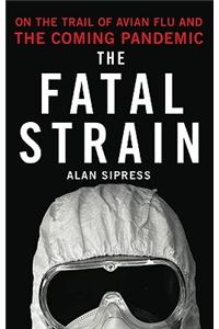 The Fatal Strain: On the Trail of Avian Flu and the Coming Pandemic