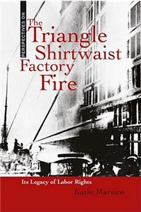 Triangle Shirtwaist Factory Fire: Its Legacy of Labor Rights